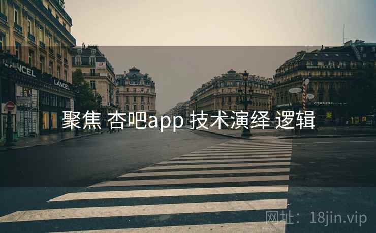 聚焦 杏吧app 技术演绎 逻辑
