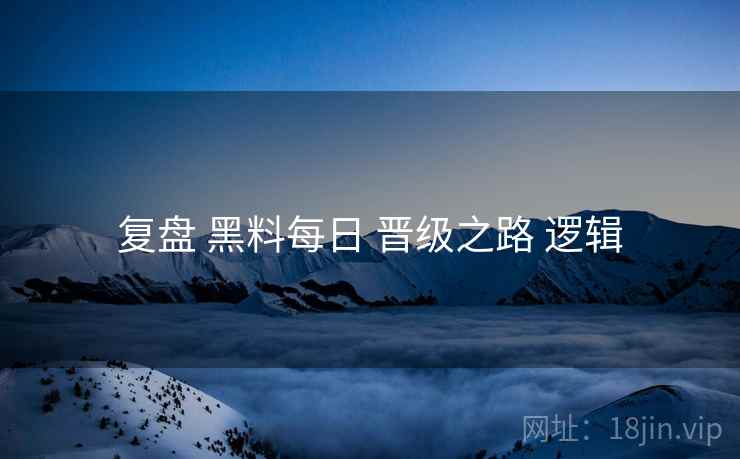 复盘 黑料每日 晋级之路 逻辑