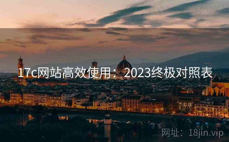 17c网站高效使用：2023终极对照表