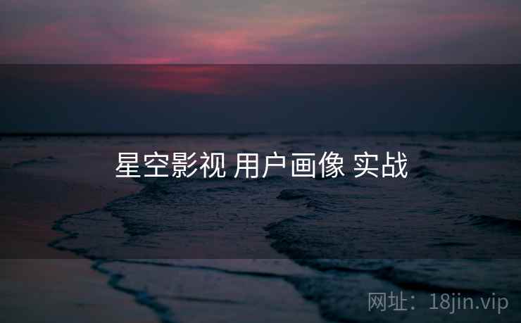 星空影视 用户画像 实战