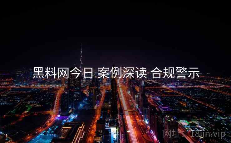 黑料网今日 案例深读 合规警示