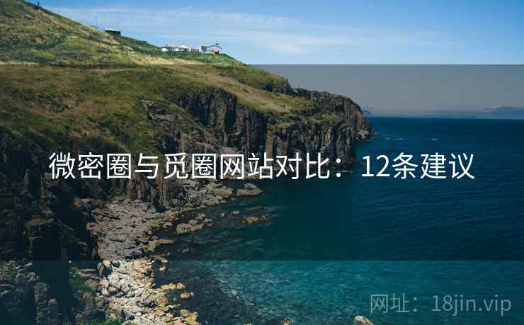 微密圈与觅圈网站对比：12条建议